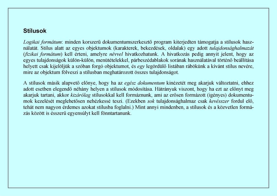 A hivatkozás pedig annyit jelent, hogy az egyes tulajdonságok külön-külön, menütételekkel, párbeszédablakok sorának használatával történő beállítása helyett csak kijelöljük a szóban forgó objektumot,