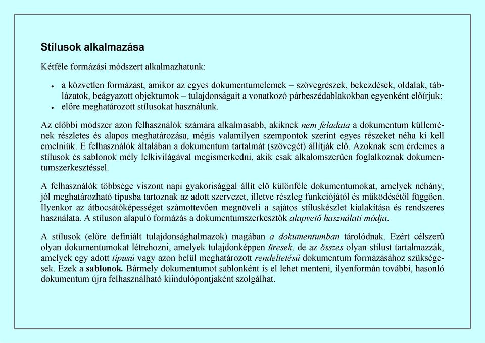 Az előbbi módszer azon felhasználók számára alkalmasabb, akiknek nem feladata a dokumentum küllemének részletes és alapos meghatározása, mégis valamilyen szempontok szerint egyes részeket néha ki