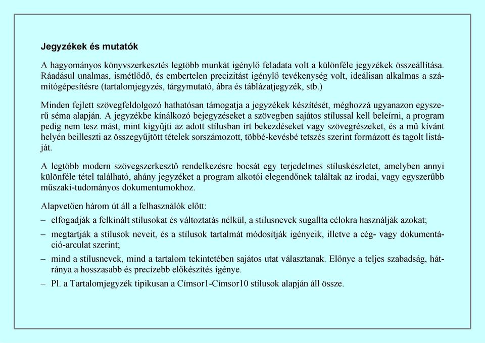 ) Minden fejlett szövegfeldolgozó hathatósan támogatja a jegyzékek készítését, méghozzá ugyanazon egyszerű séma alapján.