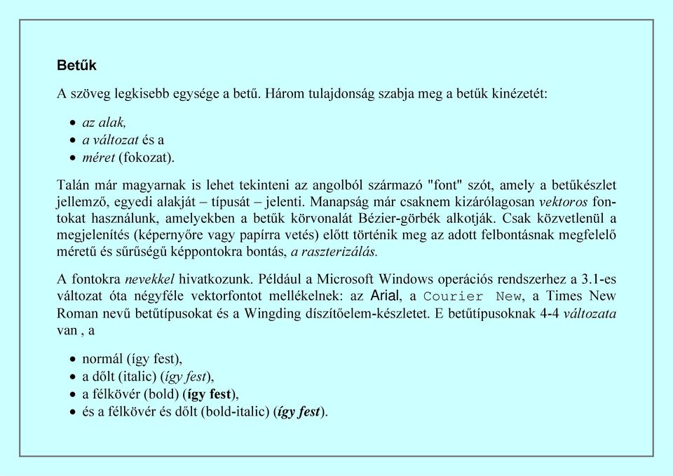 Manapság már csaknem kizárólagosan vektoros fontokat használunk, amelyekben a betűk körvonalát Bézier-görbék alkotják.