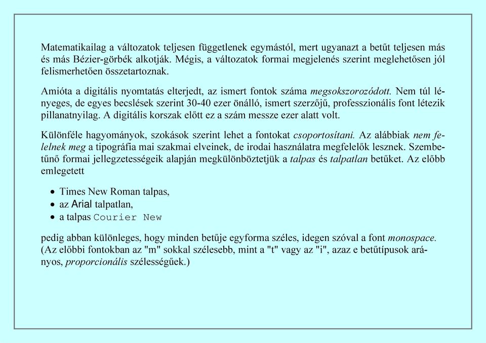 Nem túl lényeges, de egyes becslések szerint 30-40 ezer önálló, ismert szerzőjű, professzionális font létezik pillanatnyilag. A digitális korszak előtt ez a szám messze ezer alatt volt.