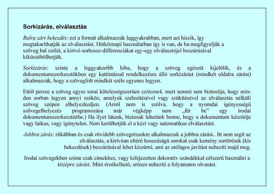 Sorkizárás: szinte a leggyakoribb hiba, hogy a szöveg egészét kijelölik, és a dokumentumszerkesztőkben egy kattintással rendelkezésre álló sorkizárást (mindkét oldalra zárást) alkalmazzák, hogy a