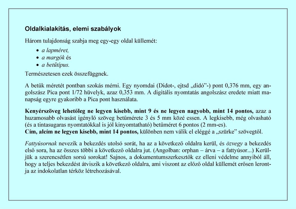 Kenyérszöveg lehetőleg ne legyen kisebb, mint 9 és ne legyen nagyobb, mint 14 pontos, azaz a huzamosabb olvasást igénylő szöveg betűmérete 3 és 5 mm közé essen.