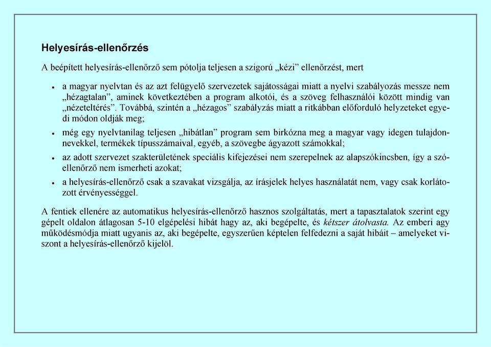 Továbbá, szintén a hézagos szabályzás miatt a ritkábban előforduló helyzeteket egyedi módon oldják meg; még egy nyelvtanilag teljesen hibátlan program sem birkózna meg a magyar vagy idegen