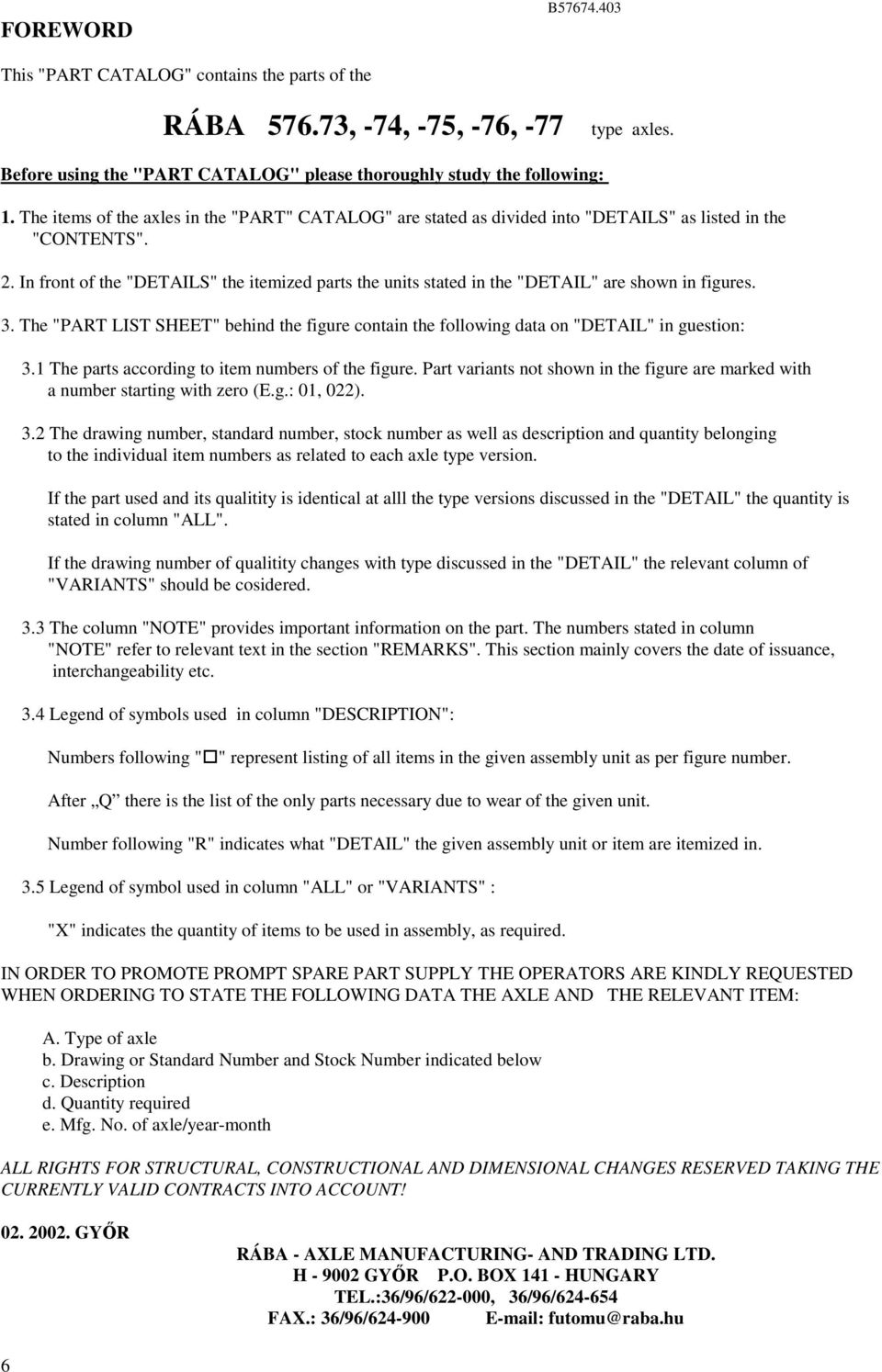 . In front of the "DETAILS" the itemized parts the units stated in the "DETAIL" are shown in figures.. The "PART LIST SHEET" behind the figure contain the following data on "DETAIL" in guestion:.