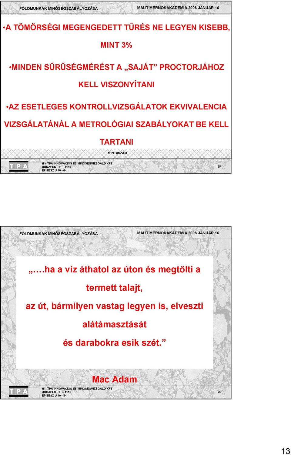 PROCTORJÁHOZ KELL VISZONYÍTANI TELJESÍTETT ÉRTÉK RÉGI ELŐÍRÁS SZERINT T=93%, ST=3% AZ ESETLEGES KONTROLLVIZSGÁLATOK EKVIVALENCIA VIZSGÁLATÁNÁL A METROLÓGIAI SZABÁLYOKAT BE KELL TARTANI 88,0 0 2 4 6