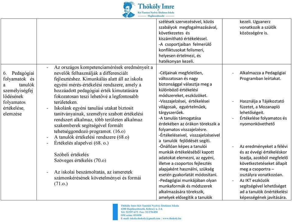 - Iskolánk egyéni tanulási utakat biztosít tanítványainak, személyre szabott értékelési rendszert alkalmaz, több területen alkalmaz szakemberek segítségével formált tehetséggondozó programot. (16.