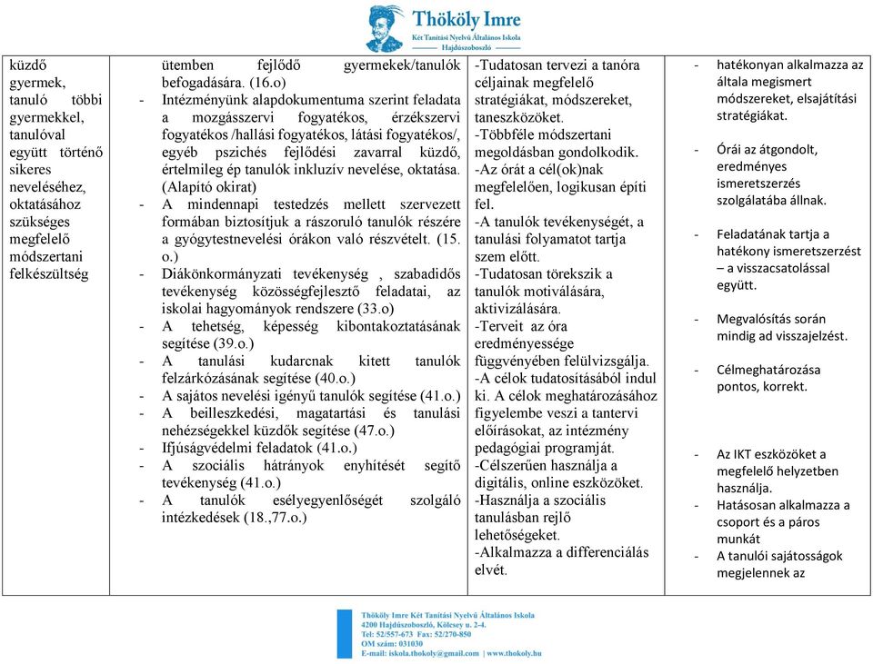 tanulók inkluzív nevelése, oktatása. (Alapító okirat) - A mindennapi testedzés mellett szervezett formában biztosítjuk a rászoruló tanulók részére a gyógytestnevelési órákon való részvételt. (15. o.) - Diákönkormányzati tevékenység, szabadidős tevékenység közösségfejlesztő feladatai, az iskolai hagyományok rendszere (33.