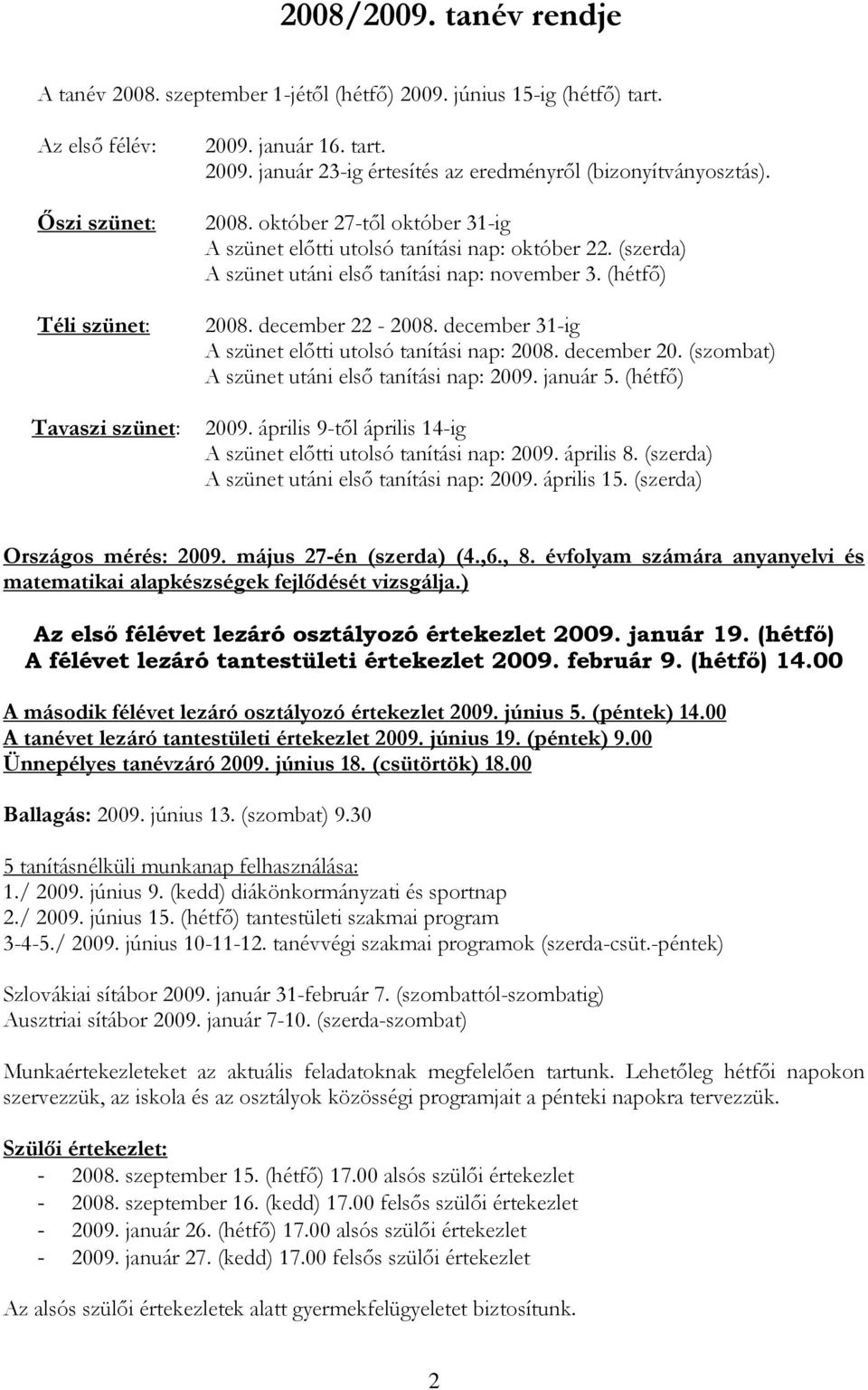 december 31-ig A szünet elıtti utolsó tanítási nap: 2008. december 20. (szombat) A szünet utáni elsı tanítási nap: 2009. január 5. (hétfı) 2009.