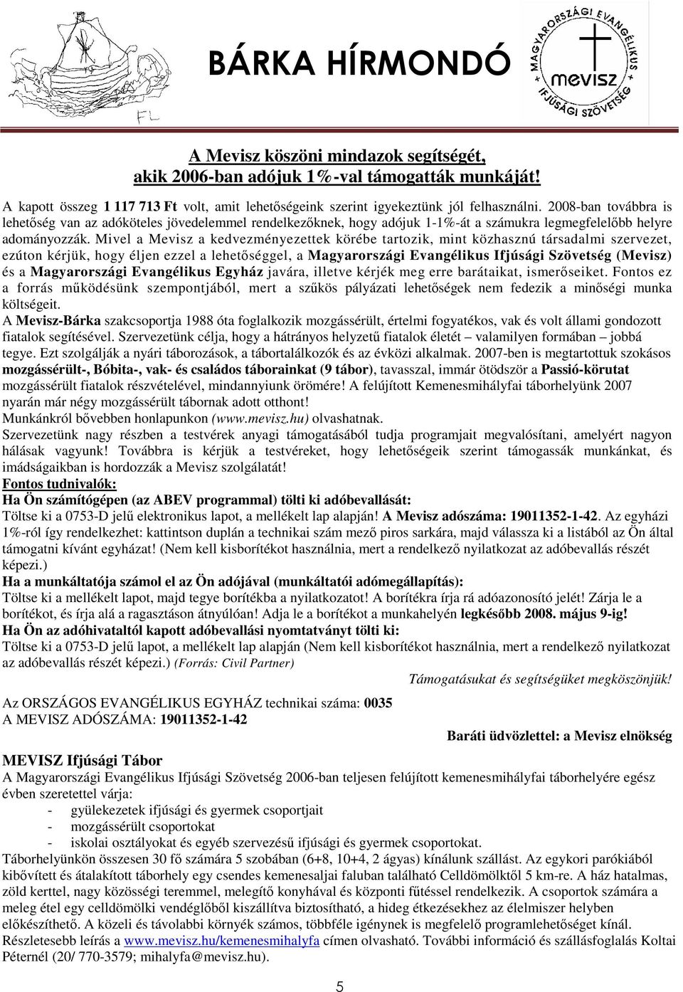 Mivel a Mevisz a kedvezményezettek körébe tartozik, mint közhasznú társadalmi szervezet, ezúton kérjük, hogy éljen ezzel a lehetıséggel, a Magyarországi Evangélikus Ifjúsági Szövetség (Mevisz) és a