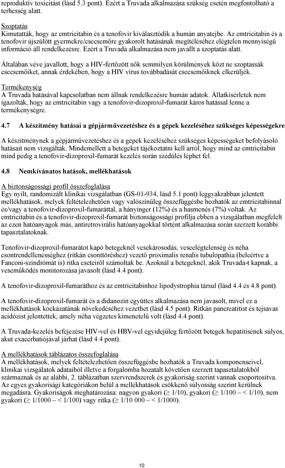 Az emtricitabin és a tenofovir újszülött gyermekre/csecsemőre gyakorolt hatásának megítéléséhez elégtelen mennyiségű információ áll rendelkezésre.