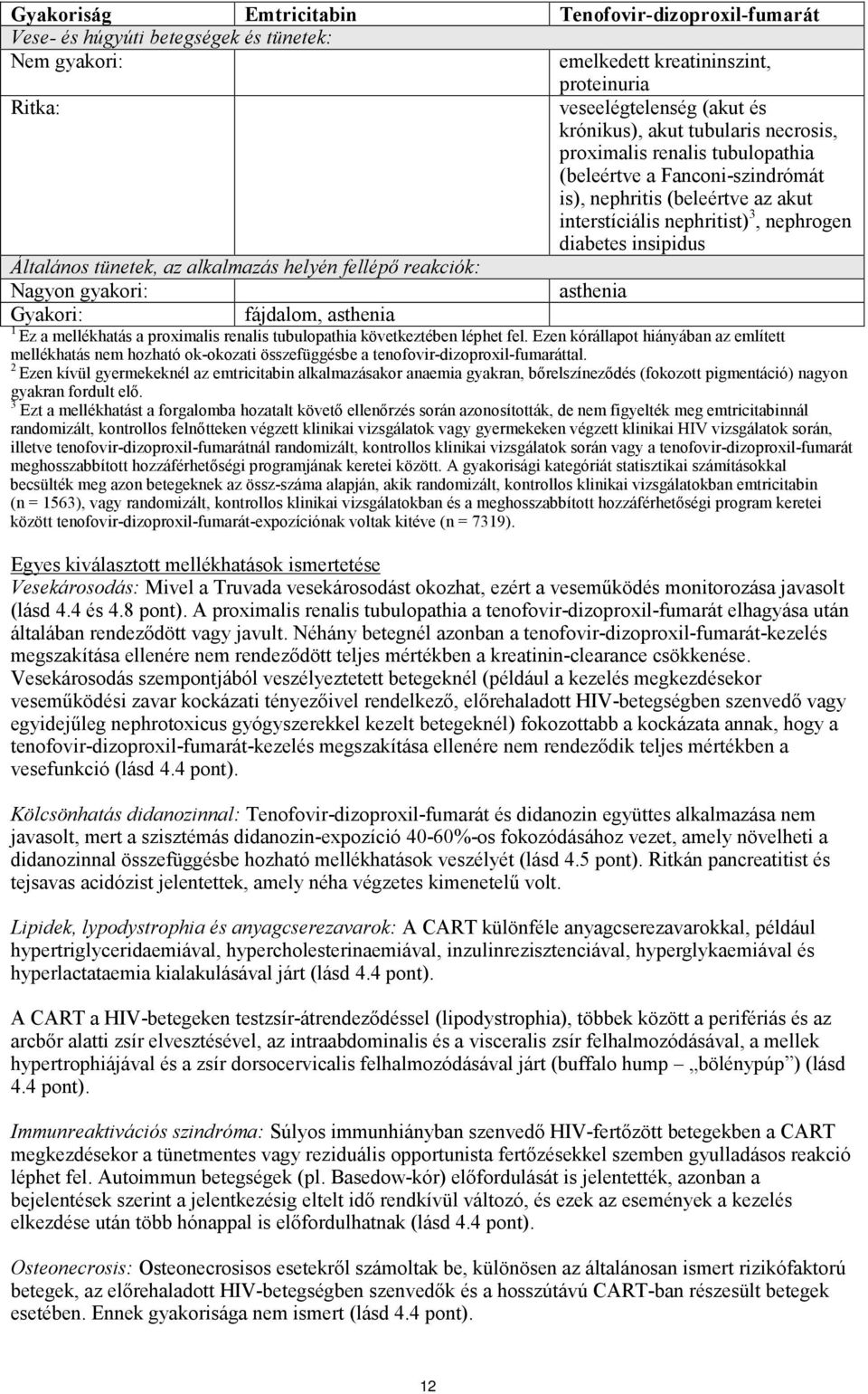 alkalmazás helyén fellépő reakciók: Nagyon gyakori: asthenia Gyakori: fájdalom, asthenia 1 Ez a mellékhatás a proximalis renalis tubulopathia következtében léphet fel.