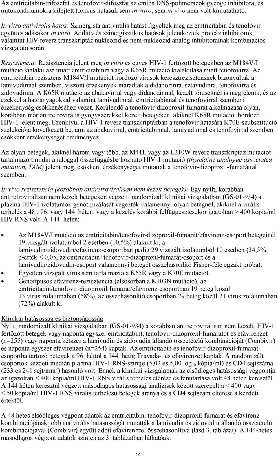 Additív és szinergisztikus hatások jelentkeztek proteáz inhibitorok, valamint HIV reverz transzkriptáz nukleozid és nem-nukleozid analóg inhibitorainak kombinációs vizsgálata során.