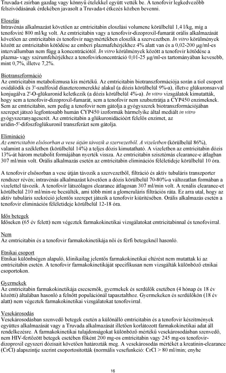 Az emtricitabin vagy a tenofovir-dizoproxil-fumarát orális alkalmazását követően az emtricitabin és tenofovir nagymértékben eloszlik a szervezetben.