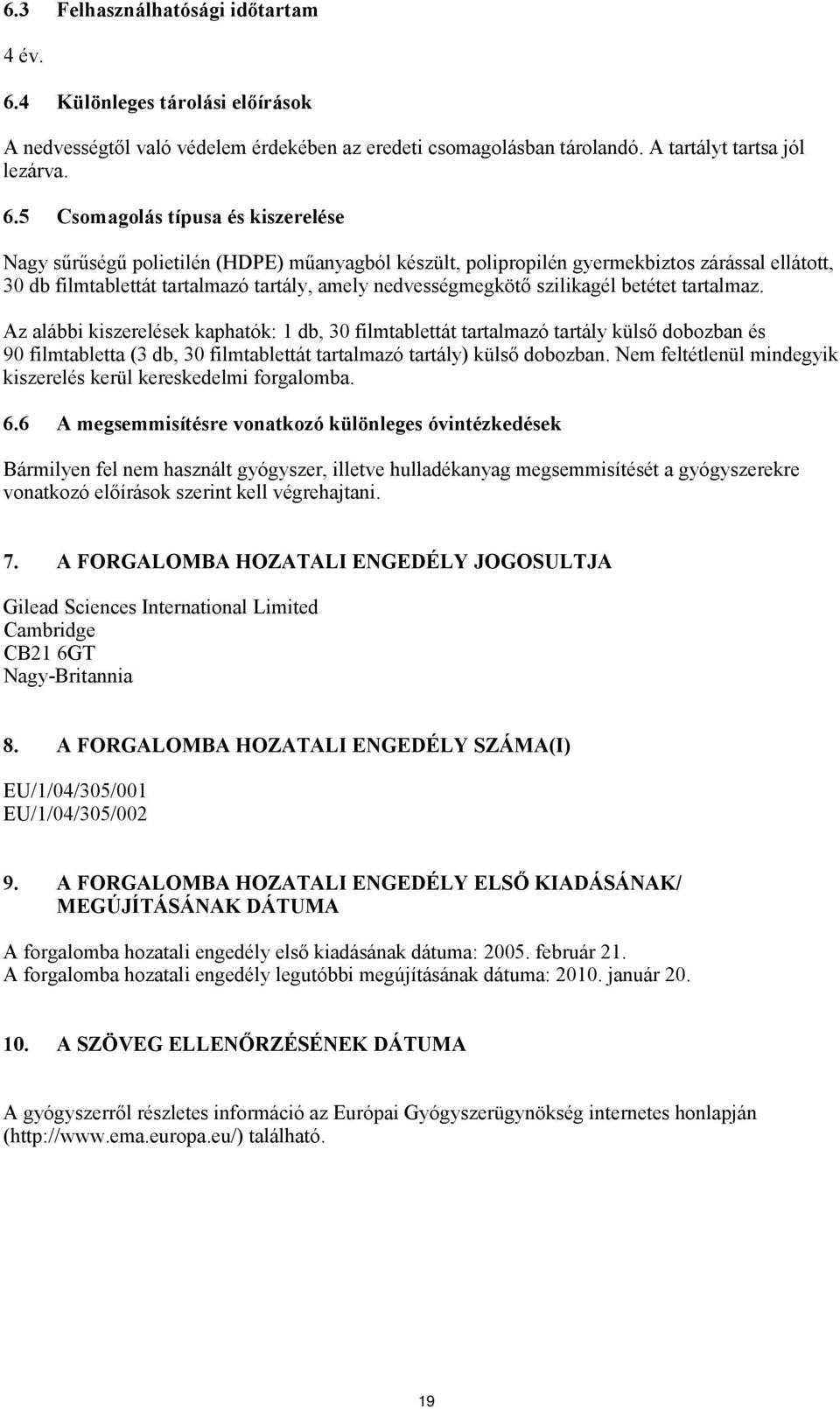 5 Csomagolás típusa és kiszerelése Nagy sűrűségű polietilén (HDPE) műanyagból készült, polipropilén gyermekbiztos zárással ellátott, 30 db filmtablettát tartalmazó tartály, amely nedvességmegkötő