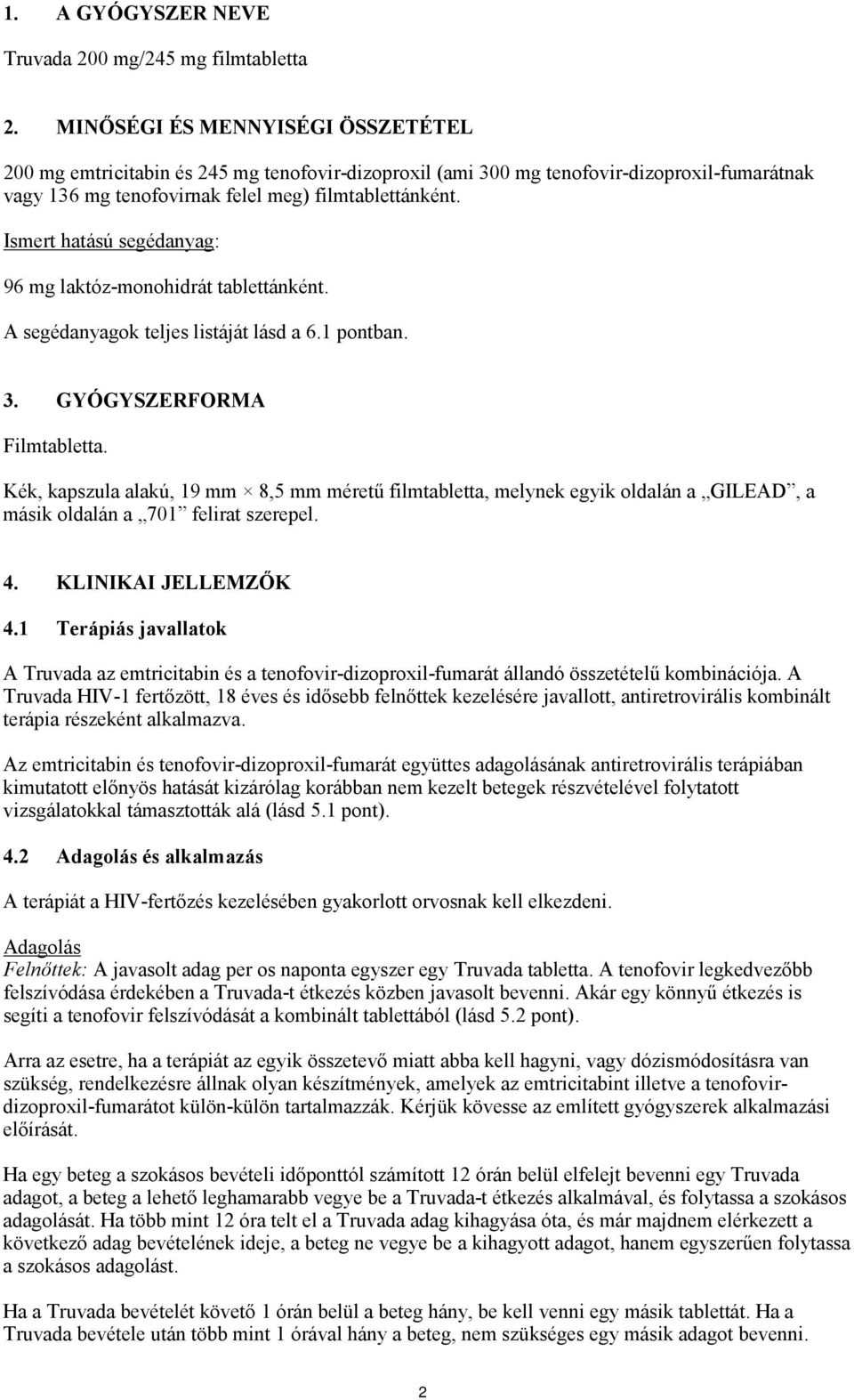 Ismert hatású segédanyag: 96 mg laktóz-monohidrát tablettánként. A segédanyagok teljes listáját lásd a 6.1 pontban. 3. GYÓGYSZERFORMA Filmtabletta.