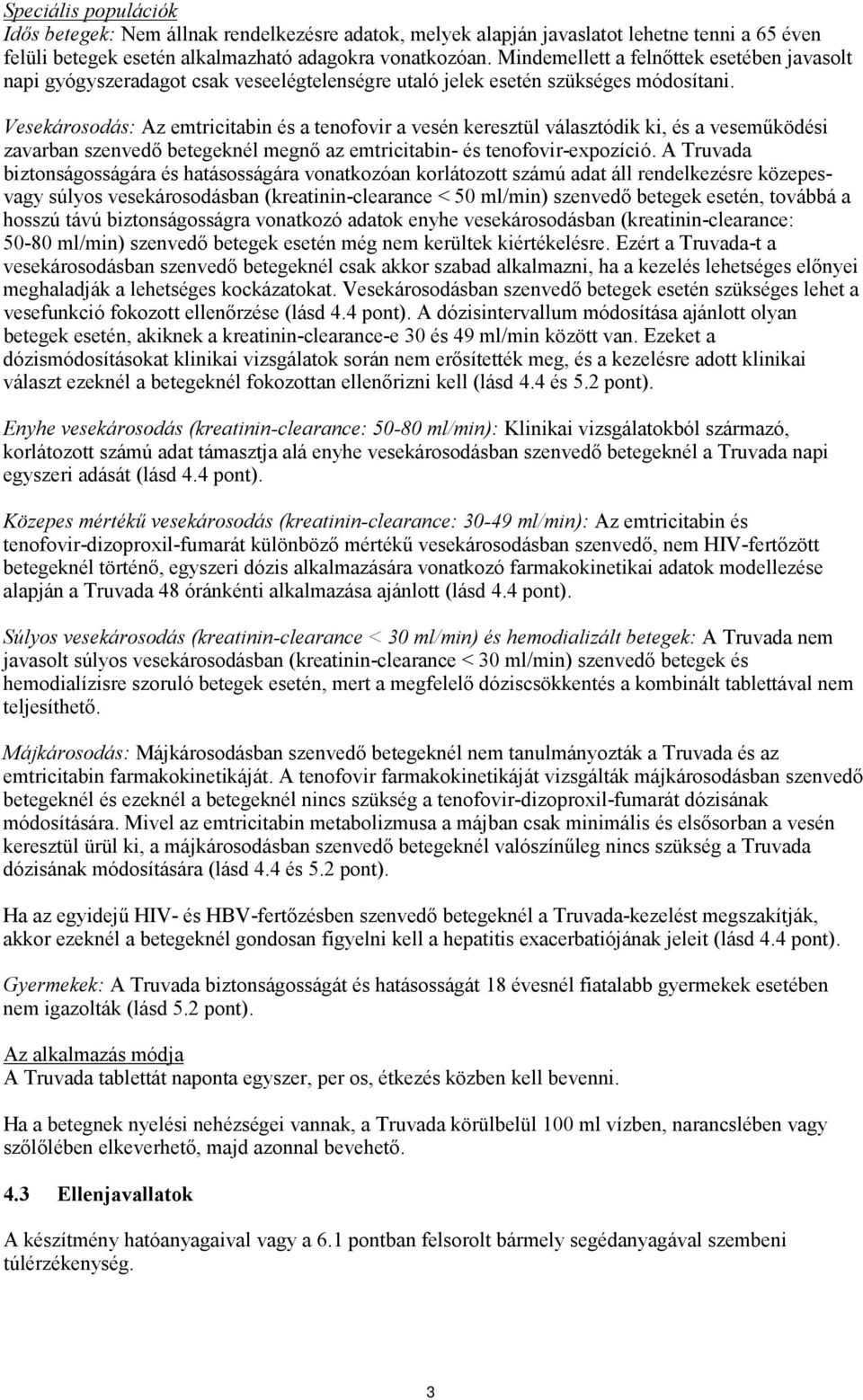 Vesekárosodás: Az emtricitabin és a tenofovir a vesén keresztül választódik ki, és a veseműködési zavarban szenvedő betegeknél megnő az emtricitabin- és tenofovir-expozíció.