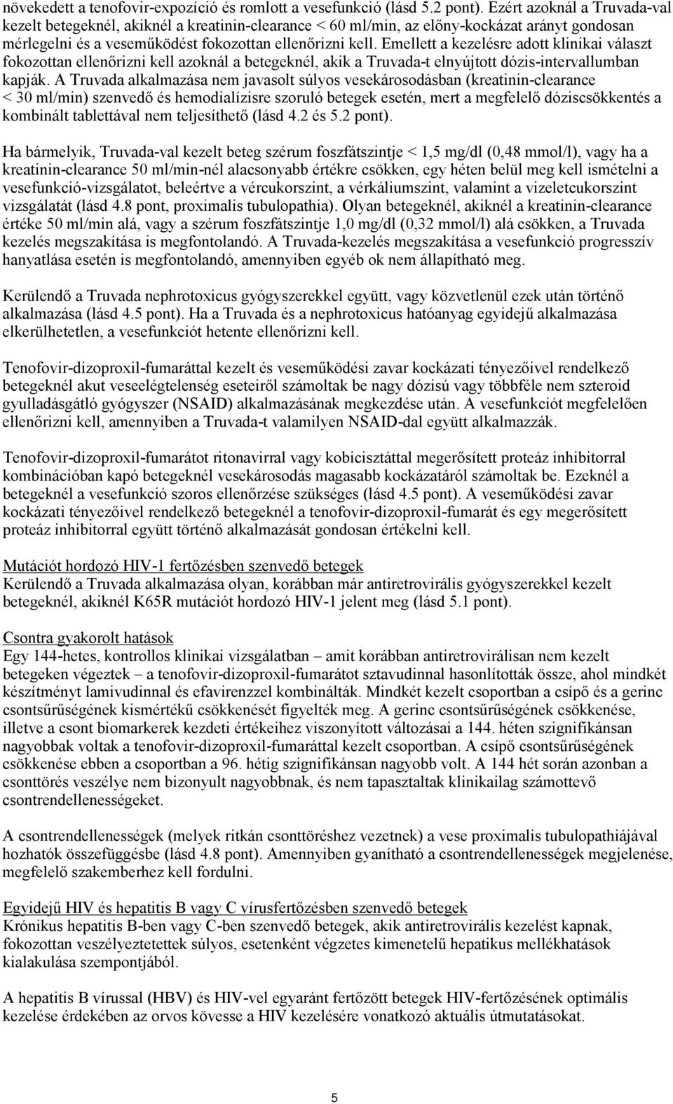 Emellett a kezelésre adott klinikai választ fokozottan ellenőrizni kell azoknál a betegeknél, akik a Truvada-t elnyújtott dózis-intervallumban kapják.