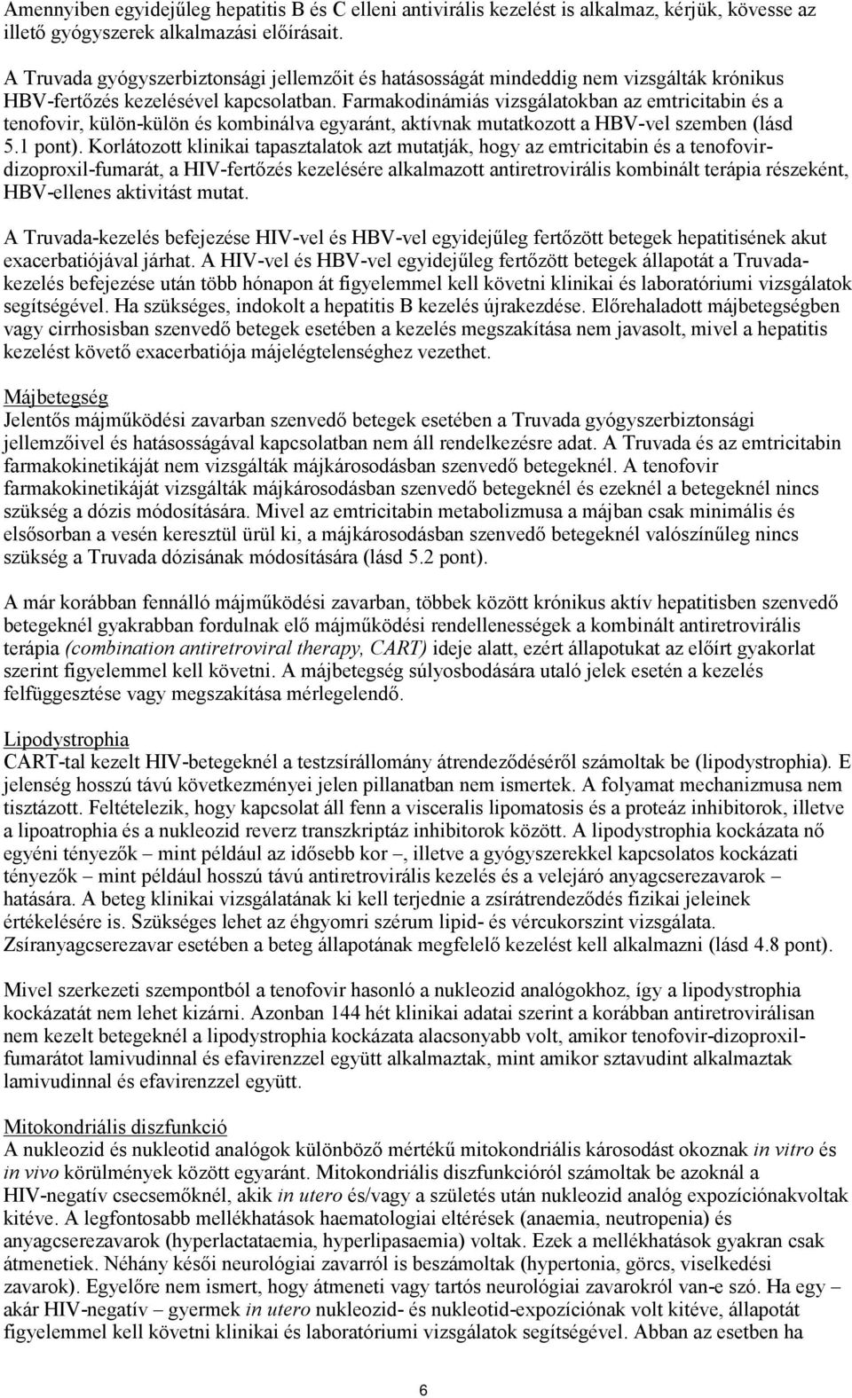 Farmakodinámiás vizsgálatokban az emtricitabin és a tenofovir, külön-külön és kombinálva egyaránt, aktívnak mutatkozott a HBV-vel szemben (lásd 5.1 pont).