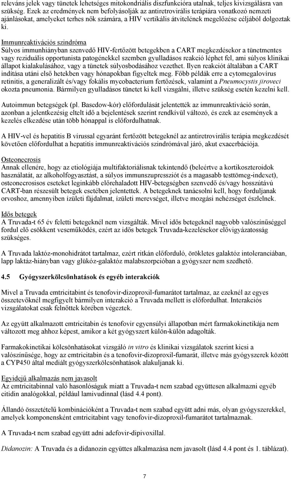 Immunreaktivációs szindróma Súlyos immunhiányban szenvedő HIV-fertőzött betegekben a CART megkezdésekor a tünetmentes vagy reziduális opportunista patogénekkel szemben gyulladásos reakció léphet fel,