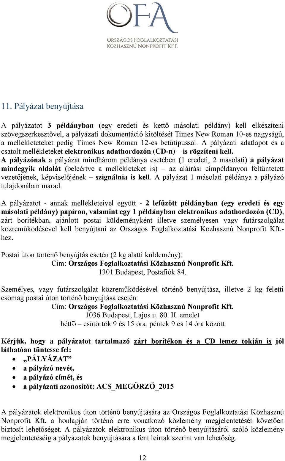 A pályázónak a pályázat mindhárom példánya esetében (1 eredeti, 2 másolati) a pályázat mindegyik oldalát (beleértve a mellékleteket is) az aláírási címpéldányon feltüntetett vezetőjének,