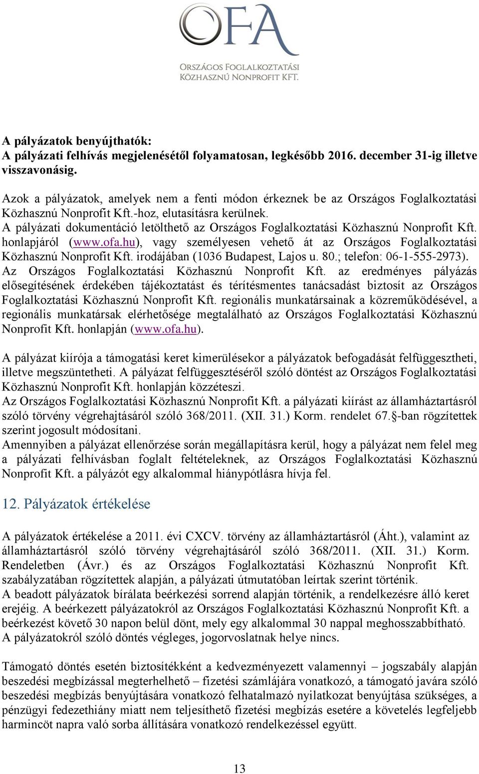 A pályázati dokumentáció letölthető az Országos Foglalkoztatási Közhasznú Nonprofit Kft. honlapjáról (www.ofa.hu), vagy személyesen vehető át az Országos Foglalkoztatási Közhasznú Nonprofit Kft.