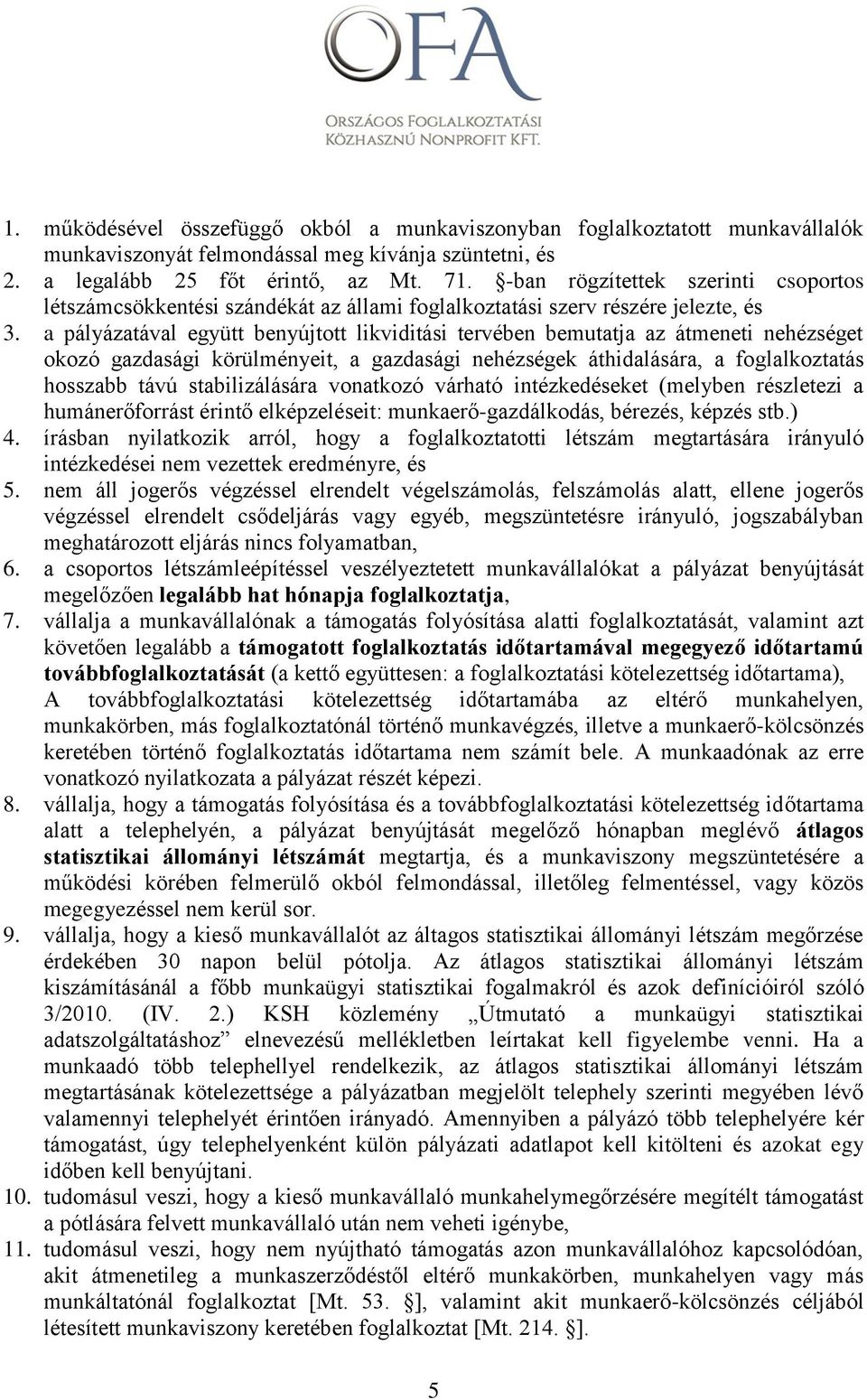 a pályázatával együtt benyújtott likviditási tervében bemutatja az átmeneti nehézséget okozó gazdasági körülményeit, a gazdasági nehézségek áthidalására, a foglalkoztatás hosszabb távú