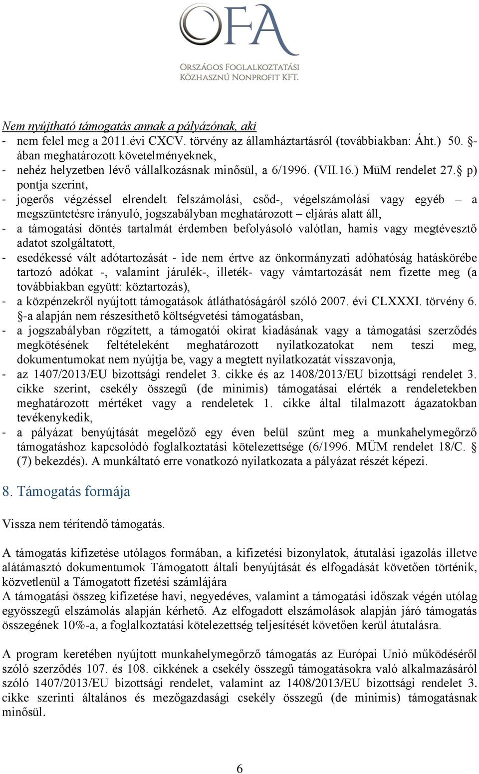 p) pontja szerint, - jogerős végzéssel elrendelt felszámolási, csőd-, végelszámolási vagy egyéb a megszüntetésre irányuló, jogszabályban meghatározott eljárás alatt áll, - a támogatási döntés