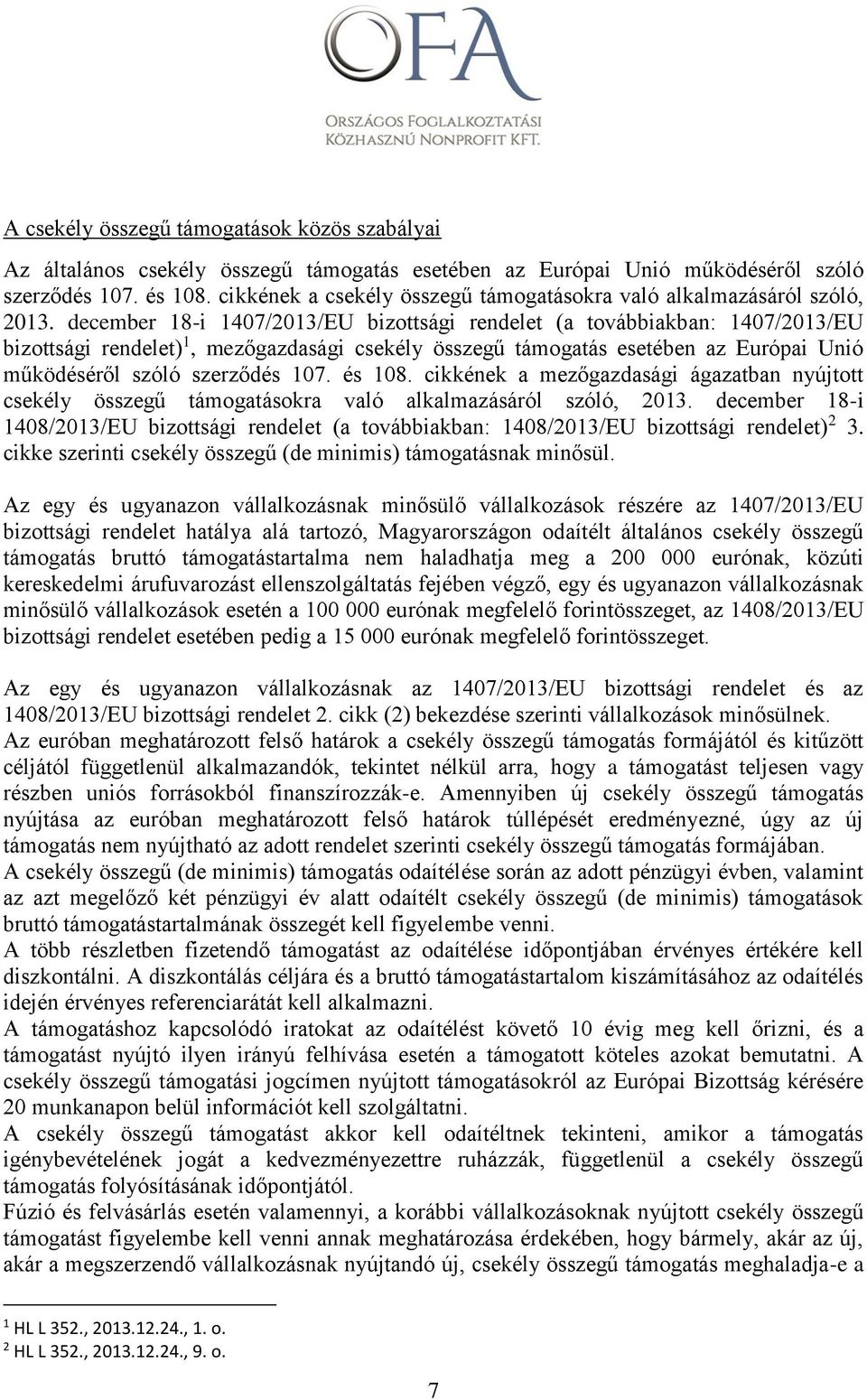 december 18-i 1407/2013/EU bizottsági rendelet (a továbbiakban: 1407/2013/EU bizottsági rendelet) 1, mezőgazdasági csekély összegű támogatás esetében az Európai Unió működéséről szóló szerződés 107.