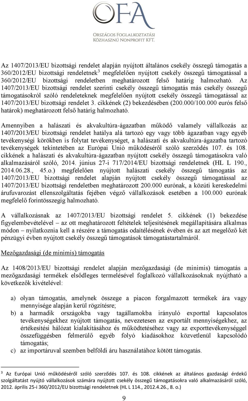 Az 1407/2013/EU bizottsági rendelet szerinti csekély összegű támogatás más csekély összegű támogatásokról szóló rendeleteknek megfelelően nyújtott csekély összegű támogatással az 1407/2013/EU