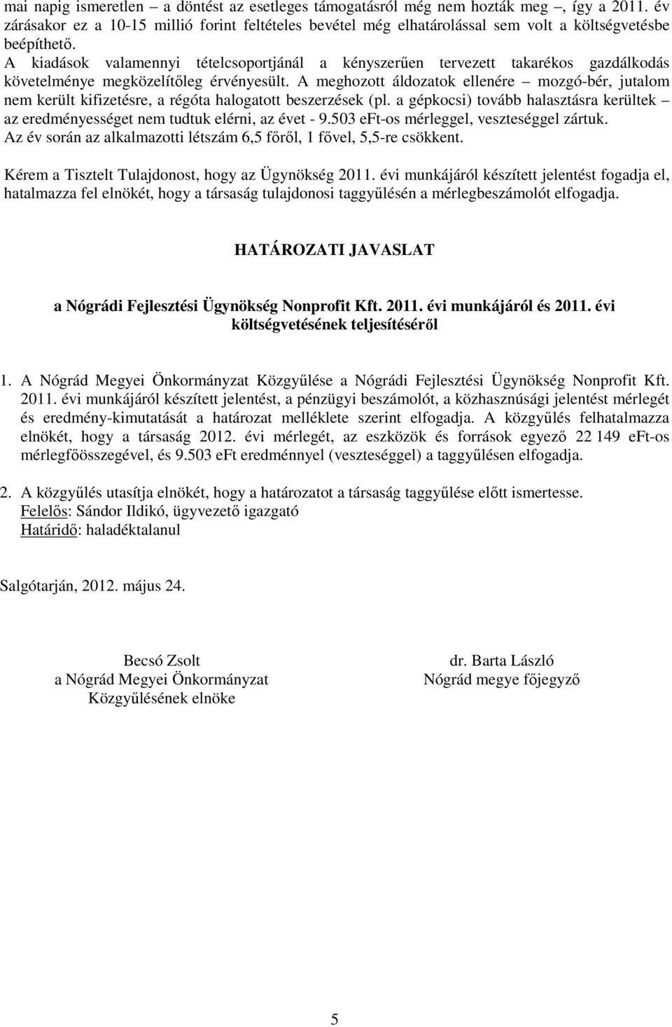 A kiadások valamennyi tételcsoportjánál a kényszerűen tervezett takarékos gazdálkodás követelménye megközelítőleg érvényesült.