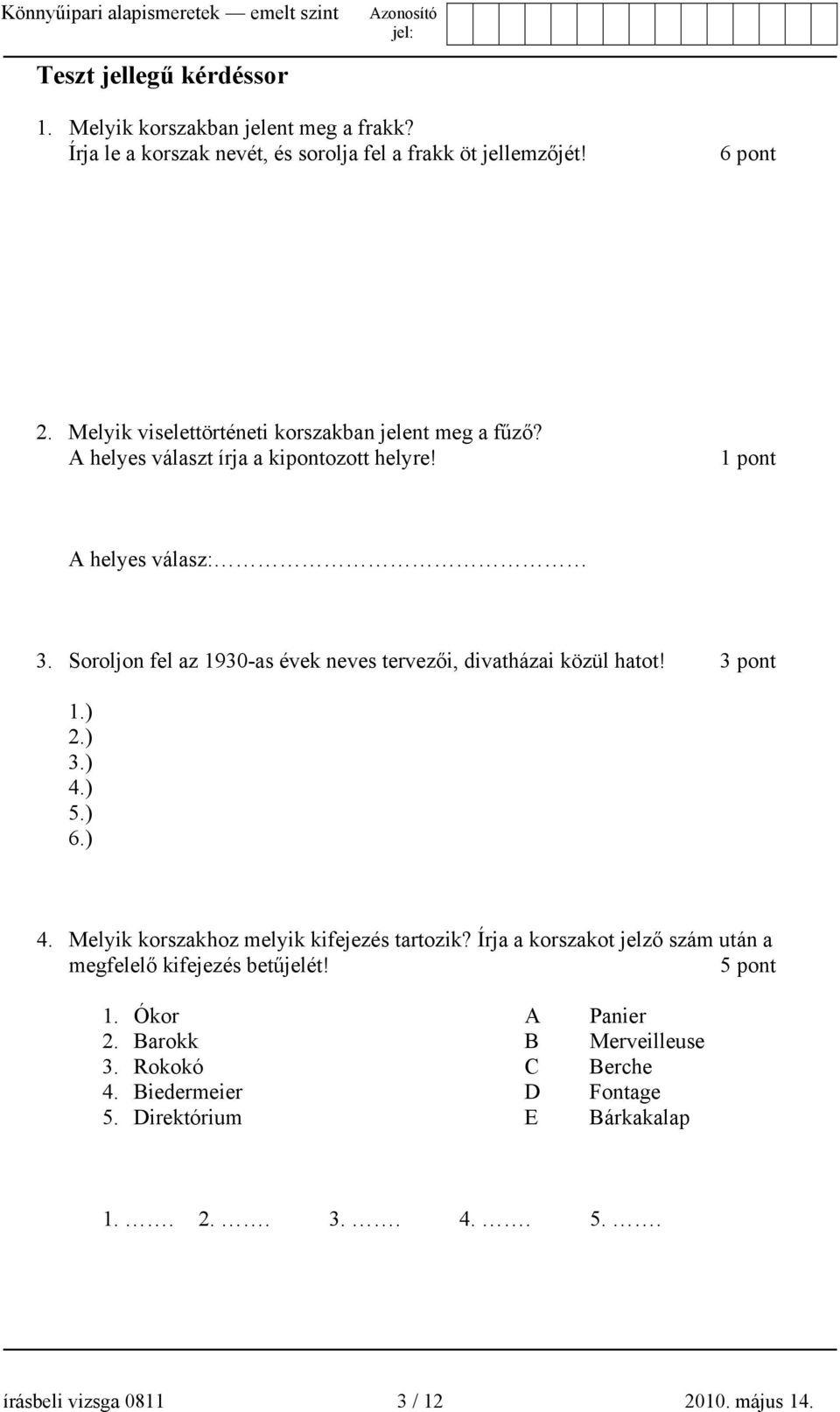 Soroljon fel az 1930-as évek neves tervezői, divatházai közül hatot! 3 pont 1.) 2.) 3.) 4.) 5.) 6.) 4. Melyik korszakhoz melyik kifejezés tartozik?