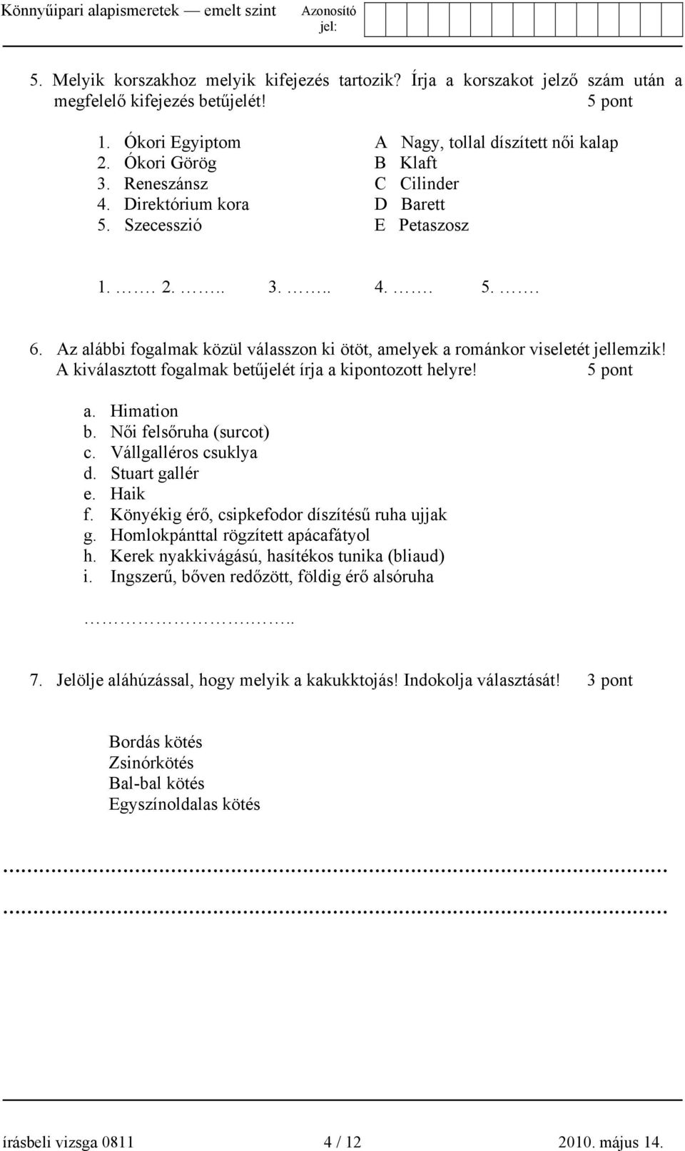 A kiválasztott fogalmak betűjelét írja a kipontozott helyre! 5 pont a. Himation b. Női felsőruha (surcot) c. Vállgalléros csuklya d. Stuart gallér e. Haik f.