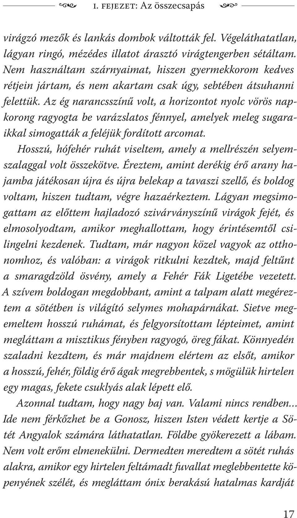 Az ég narancsszínű volt, a horizontot nyolc vörös napkorong ragyogta be varázslatos fénnyel, amelyek meleg sugaraikkal simogatták a feléjük fordított arcomat.