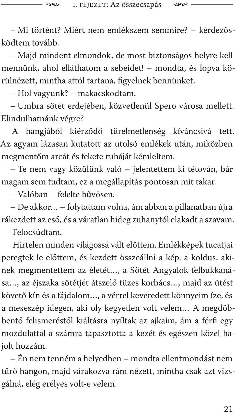 A hangjából kiérződő türelmetlenség kíváncsivá tett. Az agyam lázasan kutatott az utolsó emlékek után, miközben megmentőm arcát és fekete ruháját kémleltem.