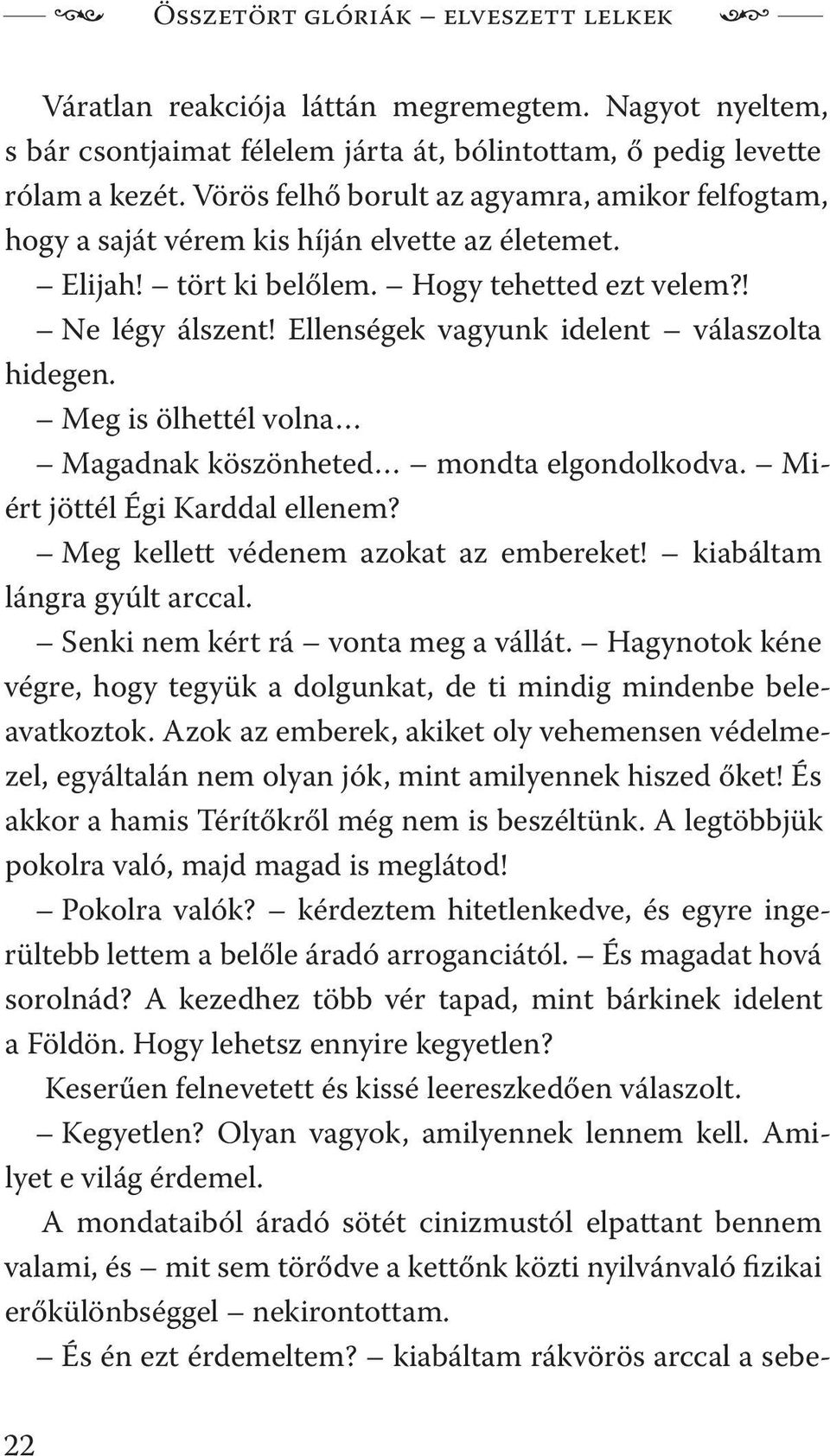 Ellenségek vagyunk idelent válaszolta hidegen. Meg is ölhettél volna Magadnak köszönheted mondta elgondolkodva. Miért jöttél Égi Karddal ellenem? Meg kellett védenem azokat az embereket!