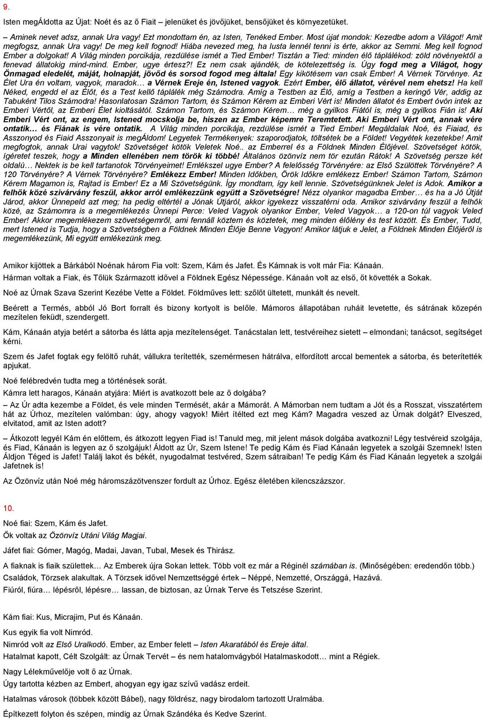 A Világ minden porcikája, rezdülése ismét a Tied Ember! Tisztán a Tied: minden élő táplálékod: zöld növényektől a fenevad állatokig mind-mind. Ember, ugye értesz?