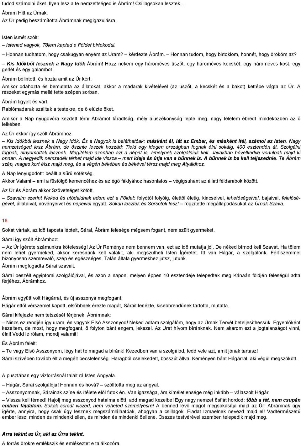 Kis Időkből lesznek a Nagy Idők Ábrám! Hozz nekem egy hároméves üszőt, egy hároméves kecskét; egy hároméves kost, egy gerlét és egy galambot! Ábrám bólintott, és hozta amit az Úr kért.