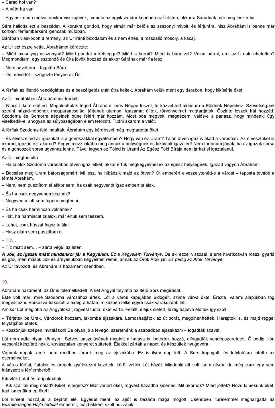 Sárában viaskodott a remény, az Úr iránti bizodalom és a nem értés, a rosszalló mosoly, a kacaj. Az Úr ezt észre vette, Ábrahámot kérdezte: Miért mosolyog asszonyod? Miért gondol a kétséggel?