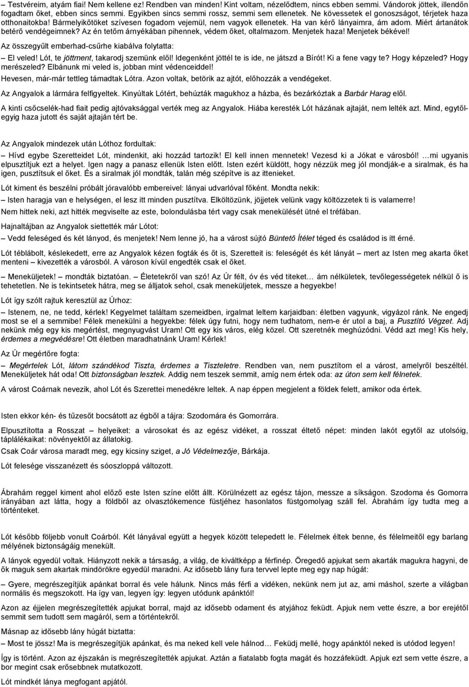 Ha van kérő lányaimra, ám adom. Miért ártanátok betérő vendégeimnek? Az én tetőm árnyékában pihennek, védem őket, oltalmazom. Menjetek haza! Menjetek békével!