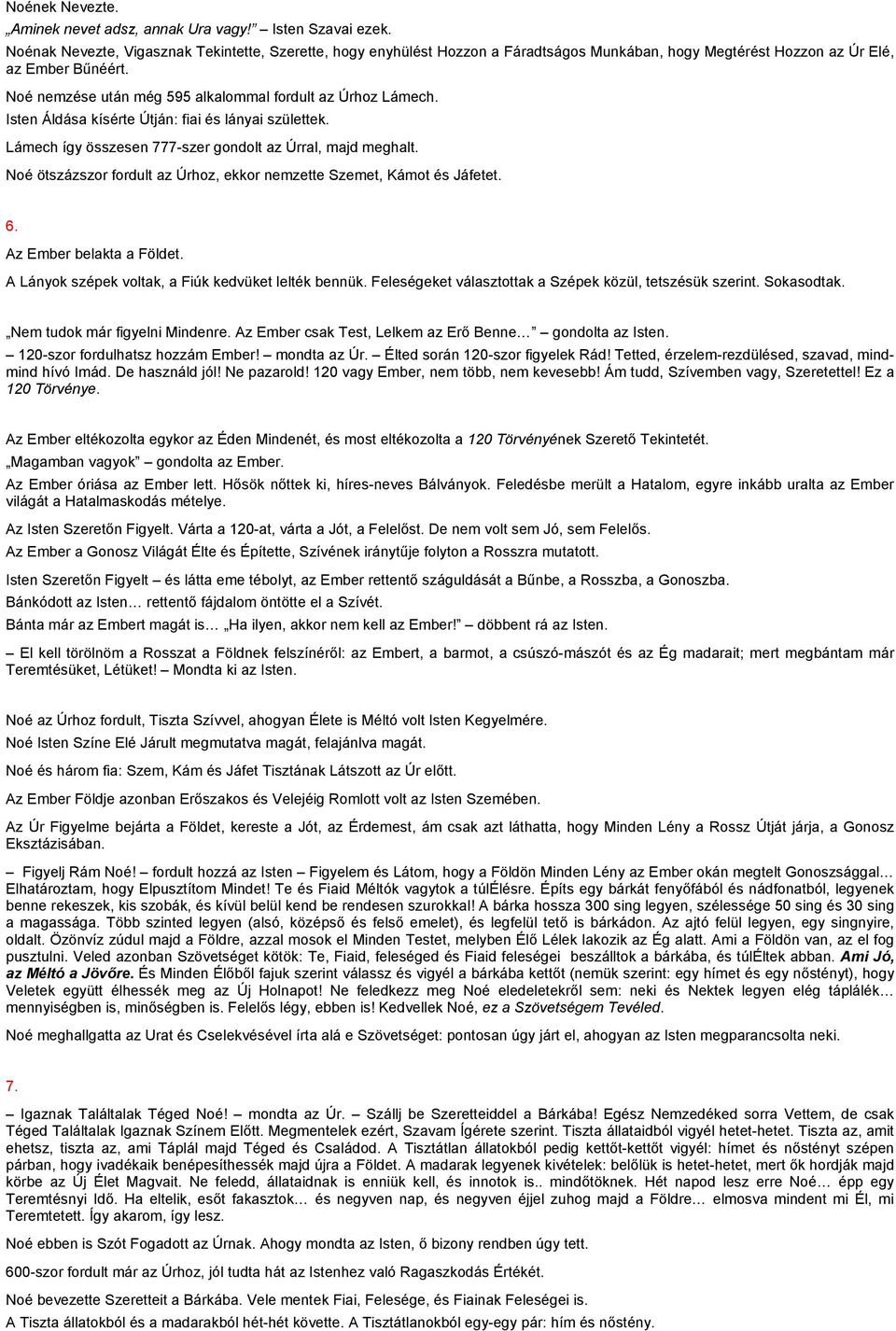 Noé nemzése után még 595 alkalommal fordult az Úrhoz Lámech. Isten Áldása kísérte Útján: fiai és lányai születtek. Lámech így összesen 777-szer gondolt az Úrral, majd meghalt.
