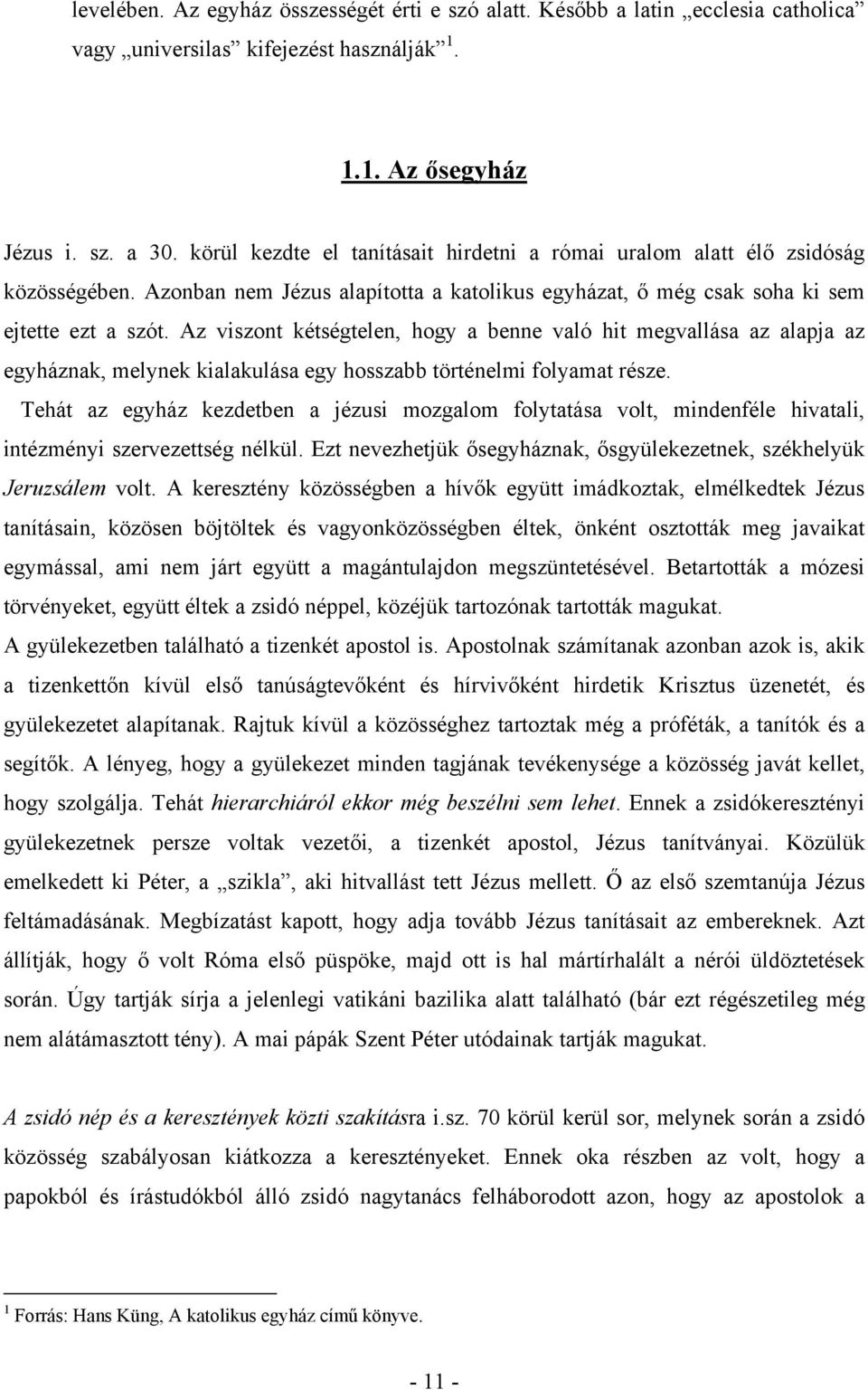 Az viszont kétségtelen, hogy a benne való hit megvallása az alapja az egyháznak, melynek kialakulása egy hosszabb történelmi folyamat része.