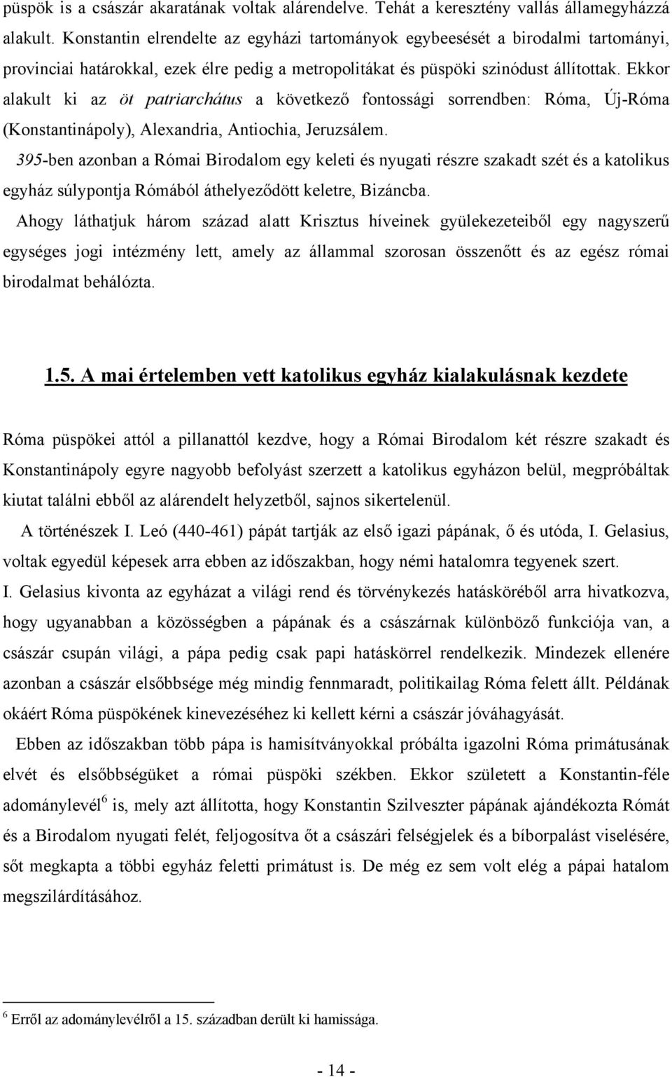 Ekkor alakult ki az öt patriarchátus a következő fontossági sorrendben: Róma, Új-Róma (Konstantinápoly), Alexandria, Antiochia, Jeruzsálem.