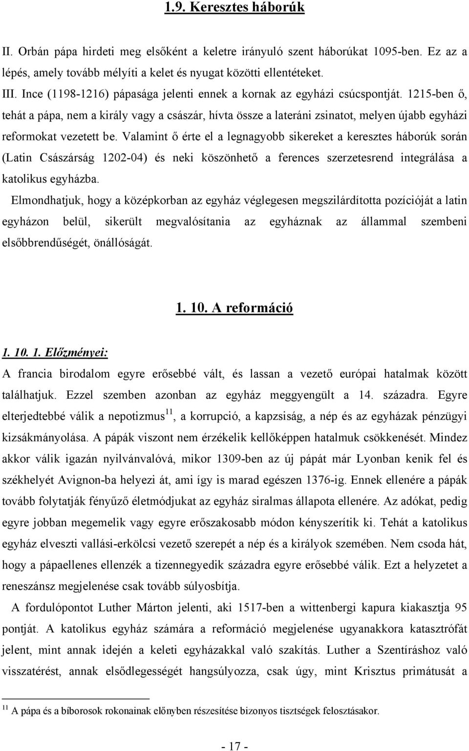 1215-ben ő, tehát a pápa, nem a király vagy a császár, hívta össze a lateráni zsinatot, melyen újabb egyházi reformokat vezetett be.