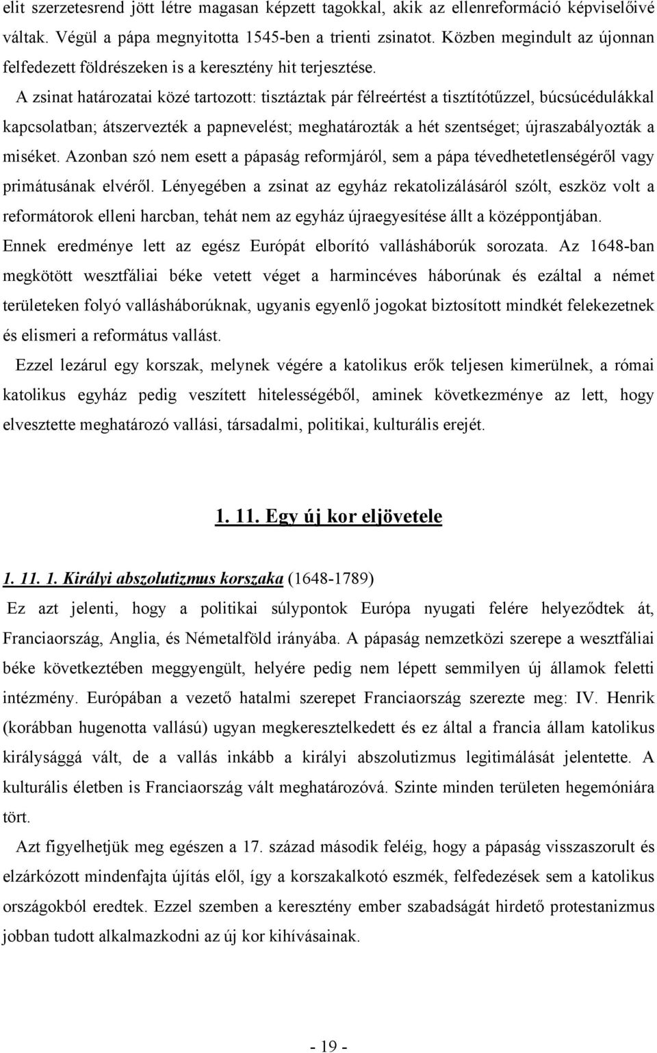 A zsinat határozatai közé tartozott: tisztáztak pár félreértést a tisztítótűzzel, búcsúcédulákkal kapcsolatban; átszervezték a papnevelést; meghatározták a hét szentséget; újraszabályozták a miséket.