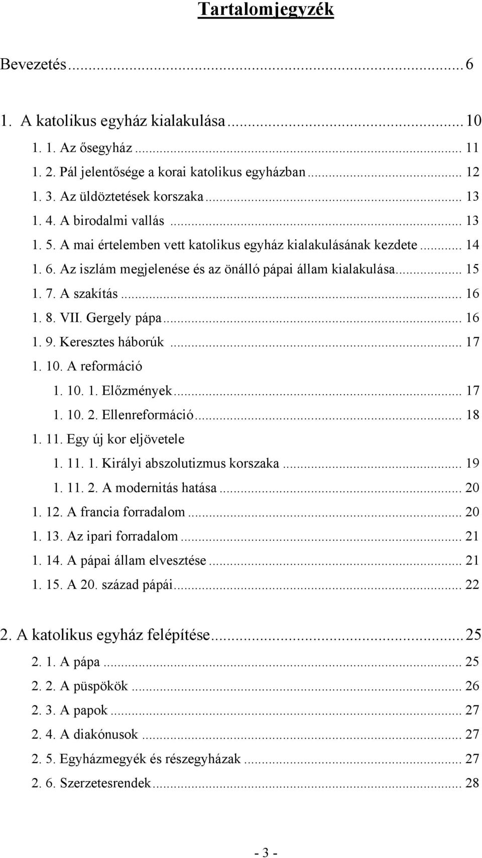 VII. Gergely pápa... 16 1. 9. Keresztes háborúk... 17 1. 10. A reformáció 1. 10. 1. Előzmények... 17 1. 10. 2. Ellenreformáció... 18 1. 11. Egy új kor eljövetele 1. 11. 1. Királyi abszolutizmus korszaka.