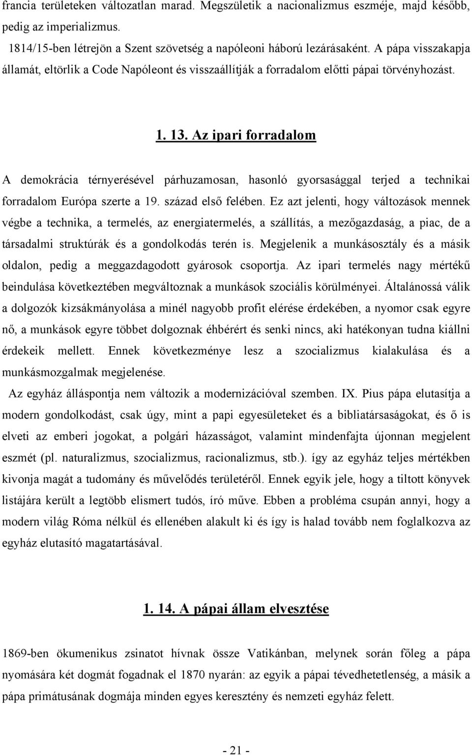 Az ipari forradalom A demokrácia térnyerésével párhuzamosan, hasonló gyorsasággal terjed a technikai forradalom Európa szerte a 19. század első felében.