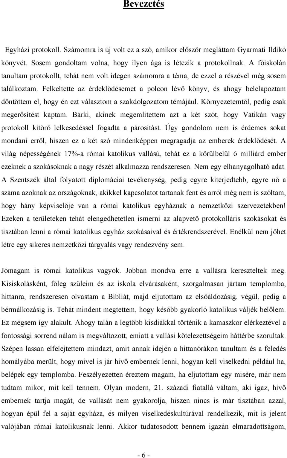 Felkeltette az érdeklődésemet a polcon lévő könyv, és ahogy belelapoztam döntöttem el, hogy én ezt választom a szakdolgozatom témájául. Környezetemtől, pedig csak megerősítést kaptam.