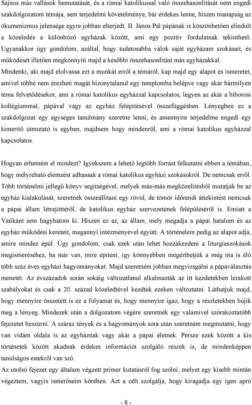 Ugyanakkor úgy gondolom, azáltal, hogy tudatosabbá válok saját egyházam szokásait, és működését illetően megkönnyíti majd a későbbi összehasonlítást más egyházakkal.