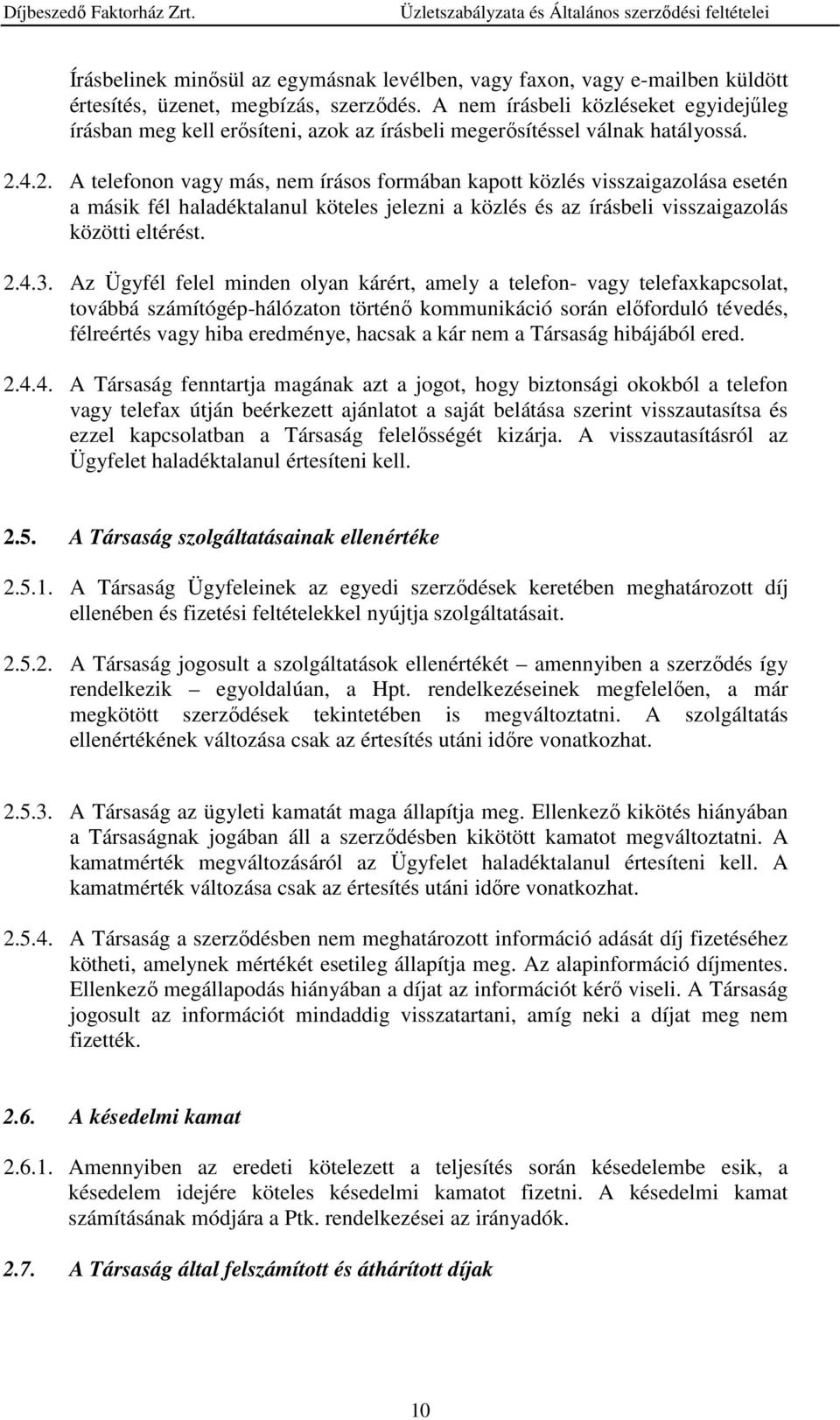 4.2. A telefonon vagy más, nem írásos formában kapott közlés visszaigazolása esetén a másik fél haladéktalanul köteles jelezni a közlés és az írásbeli visszaigazolás közötti eltérést. 2.4.3.